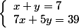 \left\lbrace\begin{array}l x+y=7 \\ 7x+5y=39 \end{array}